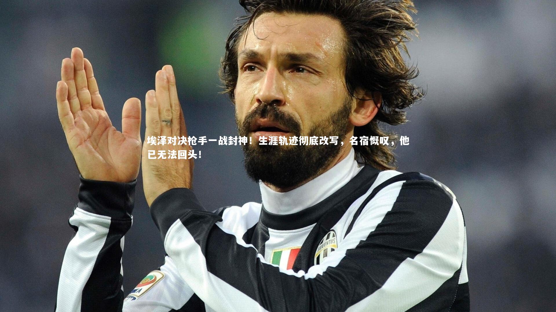 埃泽对决枪手一战封神！生涯轨迹彻底改写，名宿慨叹，他已无法回头！