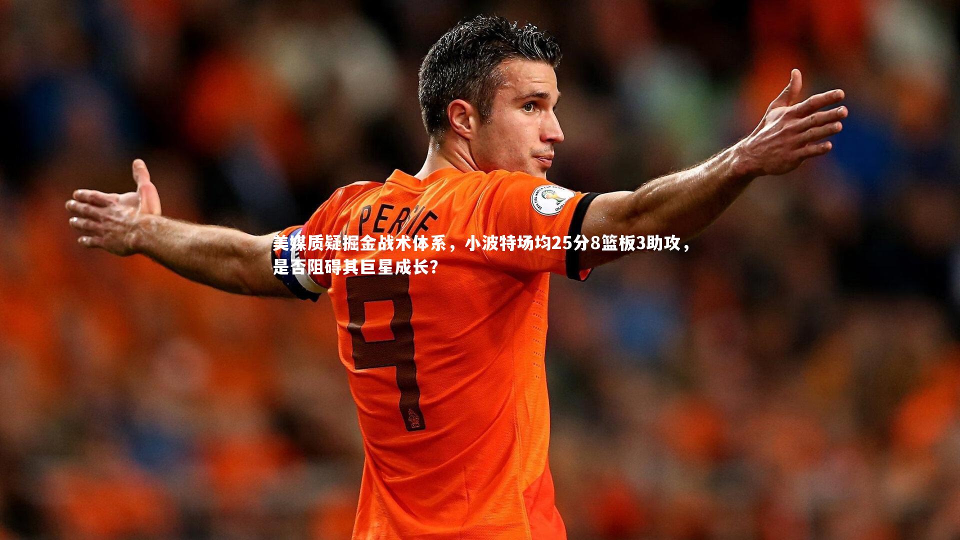 开云体育_美媒质疑掘金战术体系，小波特场均25分8篮板3助攻，是否阻碍其巨星成长？