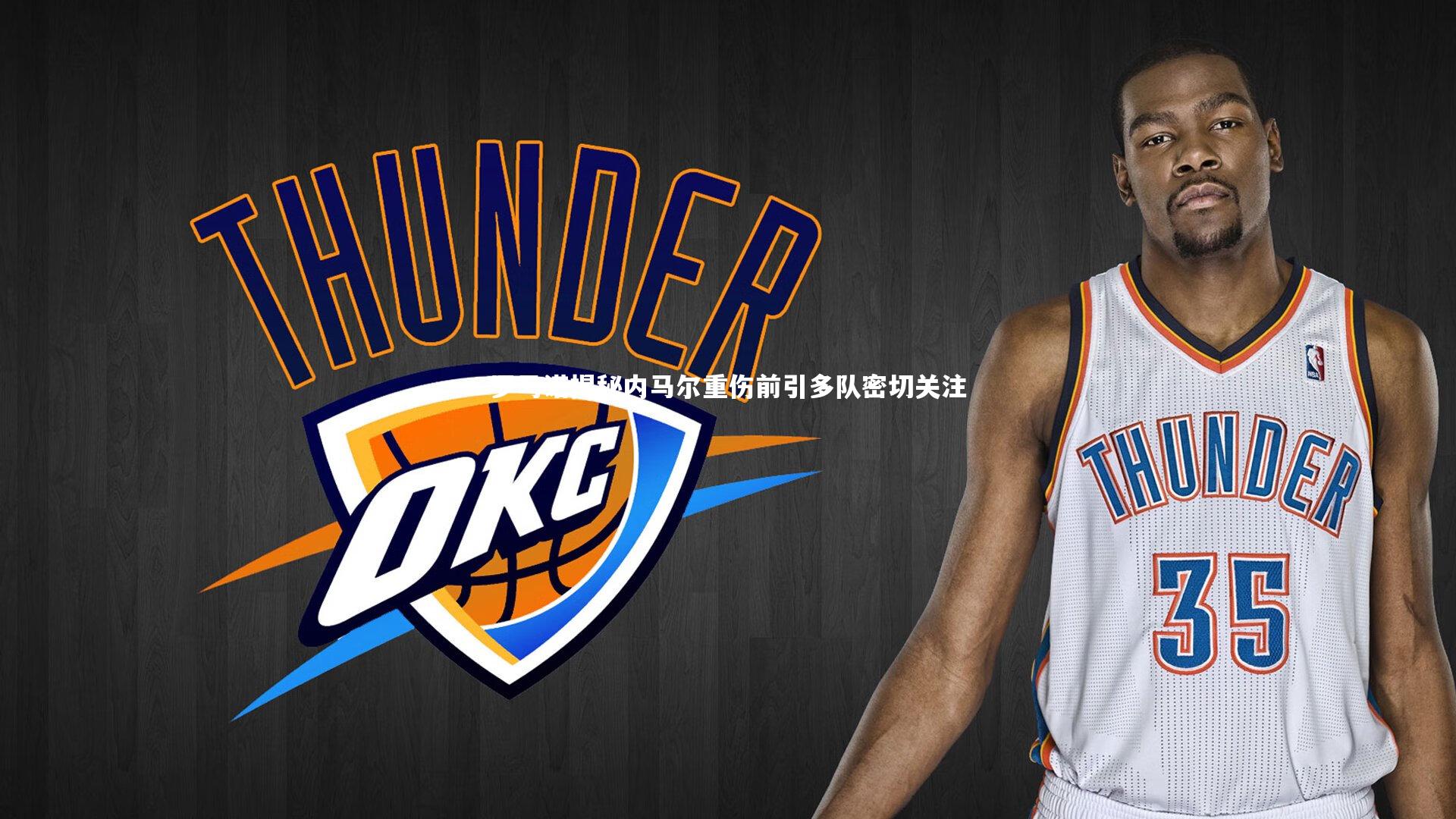 【KAIYUN开云】罗马诺揭秘内马尔重伤前引多队密切关注